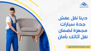 دينا نقل عفش جدة سيارات مجهزة لضمان نقل أثاثك بأمان